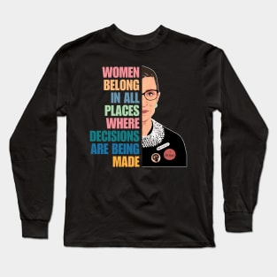 Women Belong In All Places Where Decisions Are Being Made, Ruth Bader Ginsburg, RBG Quote Long Sleeve T-Shirt